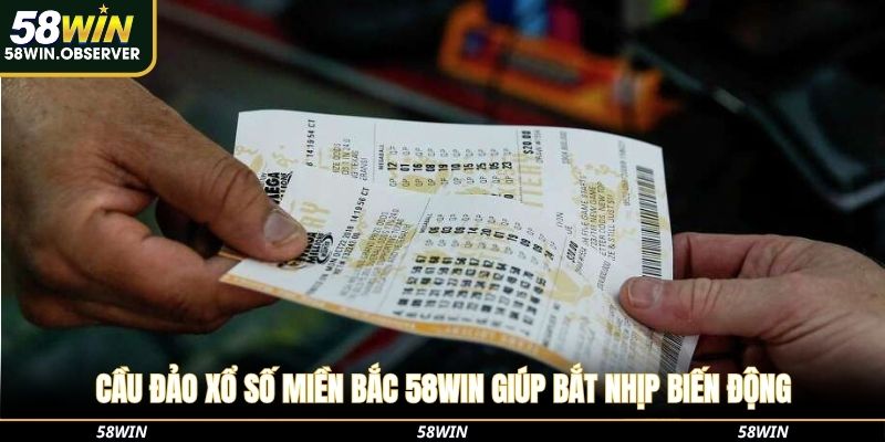 Cầu đảo xổ số miền Bắc 58win giúp bắt nhịp biến động
