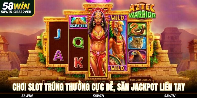 Chơi slot trúng thưởng cực dễ, săn jackpot liền tay