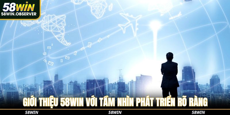 Giới thiệu 58win với tầm nhìn phát triển