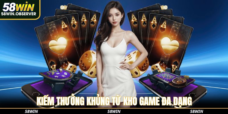 Kiếm thưởng khủng từ kho game đa dạng