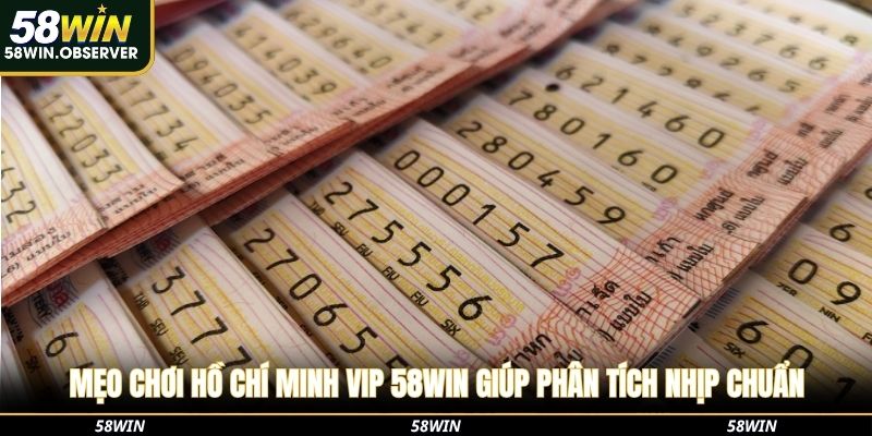 Mẹo chơi Hồ Chí Minh Vip 58win giúp phân tích nhịp chuẩn